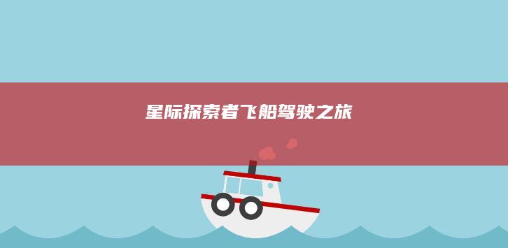 星际探索者：飞船驾驶之旅